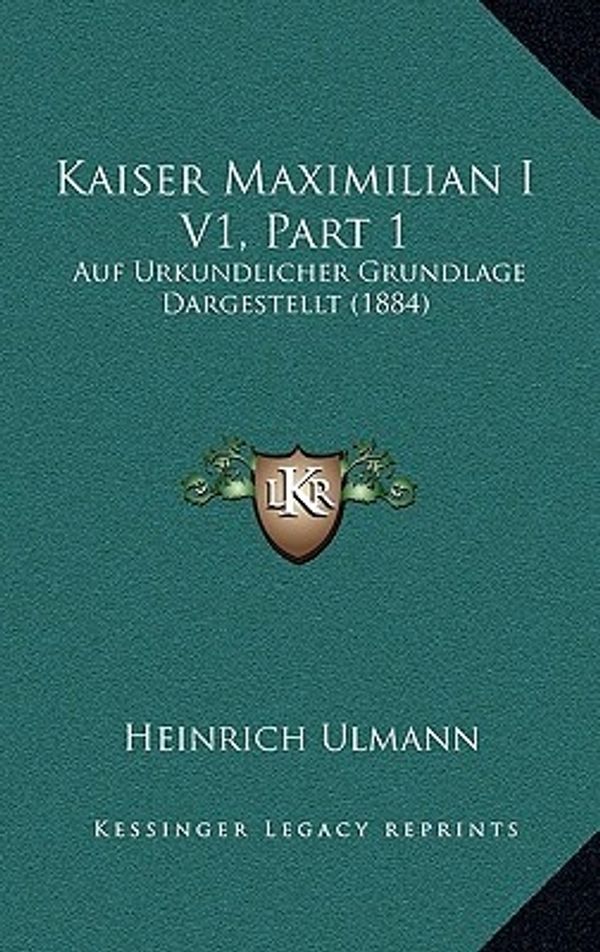 Cover Art for 9781167319433, Kaiser Maximilian I V1, Part 1 by Heinrich Ulmann