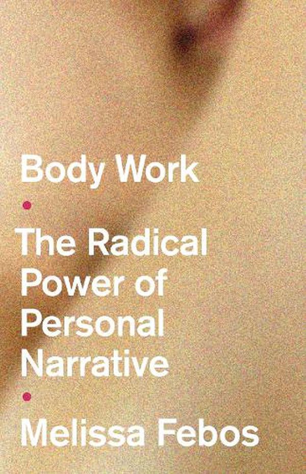 Cover Art for 9781526165848, Body Work: The Radical Power of Personal Narrative by Melissa Febos