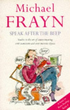 Cover Art for 9780413720603, Speak After the Beep: Studies in the Art of Communicating with Inanimate and Semi-Animate Objects by Michael Frayn