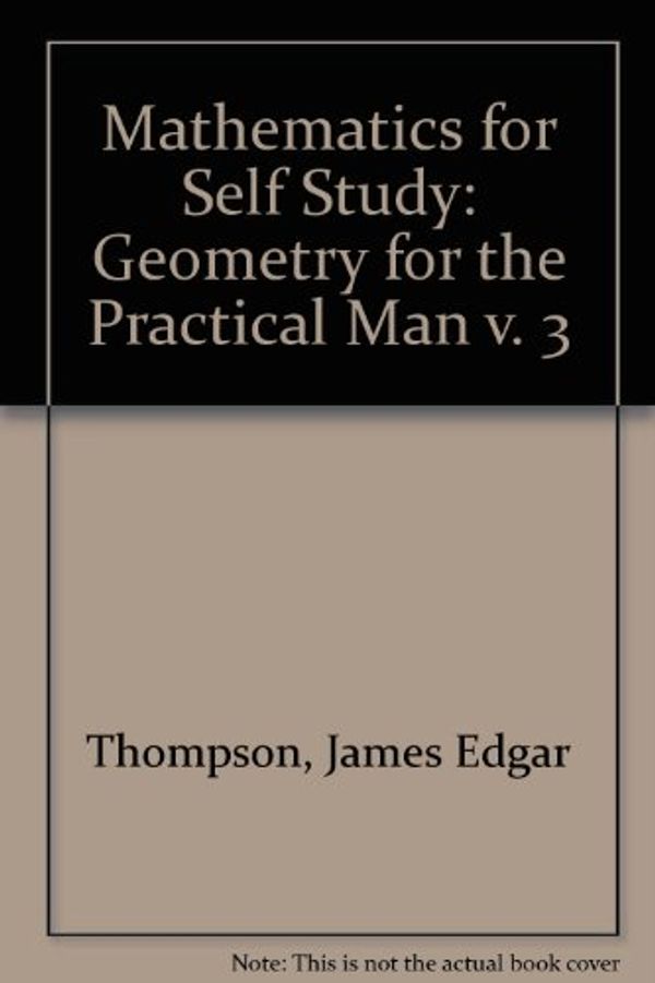 Cover Art for 9780442084714, Mathematics for Self Study: Geometry for the Practical Man v. 3 by James Edgar Thompson