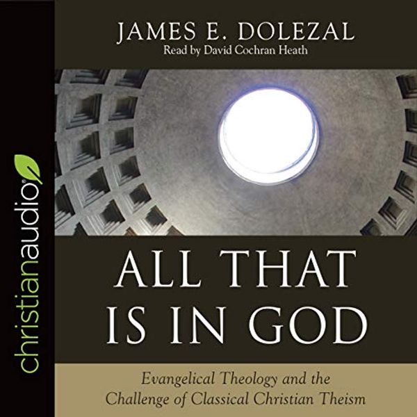 Cover Art for B07G9KJ3RF, All That Is in God: Evangelical Theology and the Challenge of Classical Christian Theism by James E. Dolezal