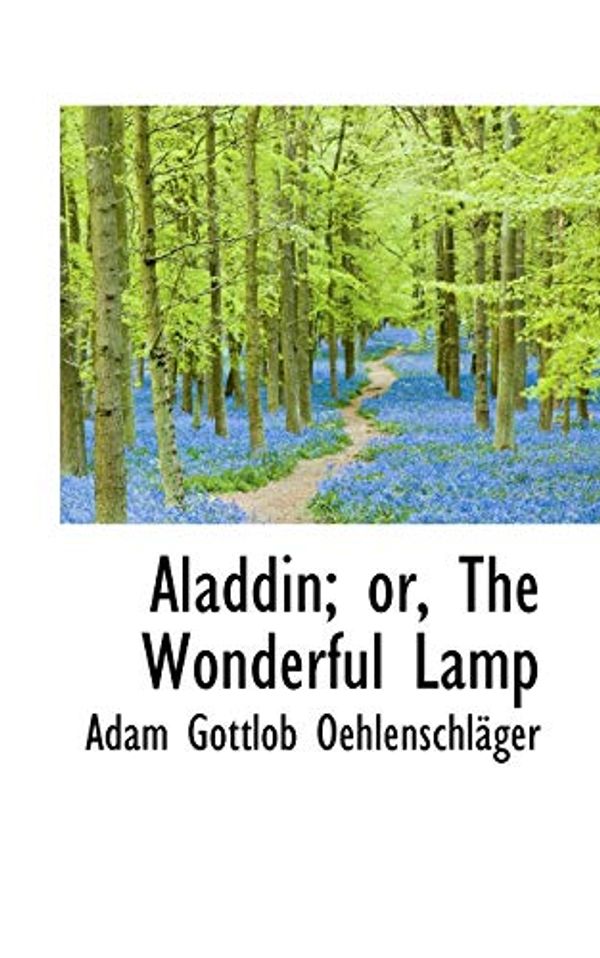 Cover Art for 9781103686148, Aladdin; or, The Wonderful Lamp by Adam Gottlob Oehlenschlager