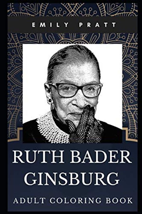 Cover Art for 9781712997000, Ruth Bader Ginsburg Adult Coloring Book: Legendary Associate Justice of the U.S. Supreme Court and American Lawyer Inspired Coloring Book for Adults (Ruth Bader Ginsburg Books) by Emily Pratt