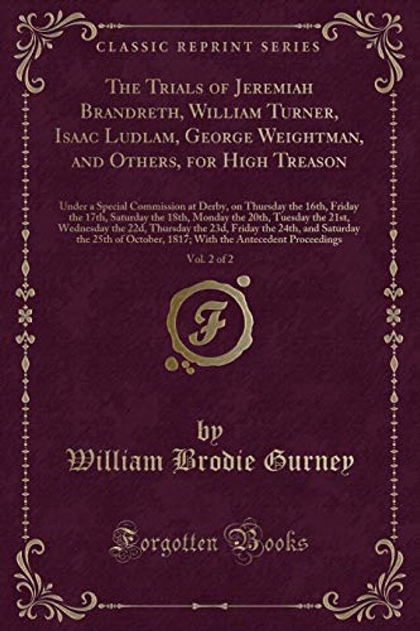 Cover Art for 9780259478287, The Trials of Jeremiah Brandreth, William Turner, Isaac Ludlam, George Weightman, and Others, for High Treason, Vol. 2 of 2: Under a Special ... the 18th, Monday the 20th, Tuesday the 21st, by William Brodie Gurney