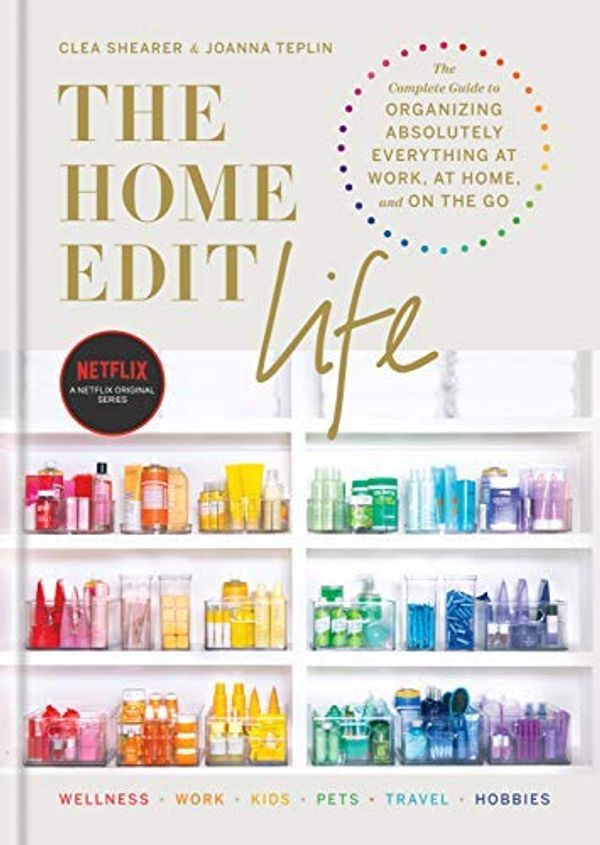 Cover Art for B0877ZKK92, The Home Edit Life: The Complete Guide to Organizing Absolutely Everything at Work, at Home and On the Go by Clea Shearer, Joanna Teplin