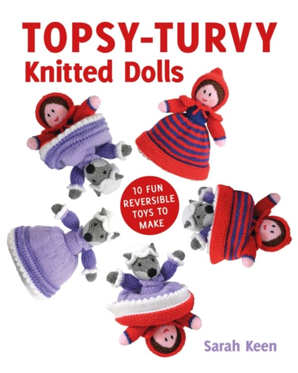 Cover Art for 9781784942175, Topsy-Turvy Knitted Dolls: 10 Fun Reversible Toys to Make by Sarah Keen