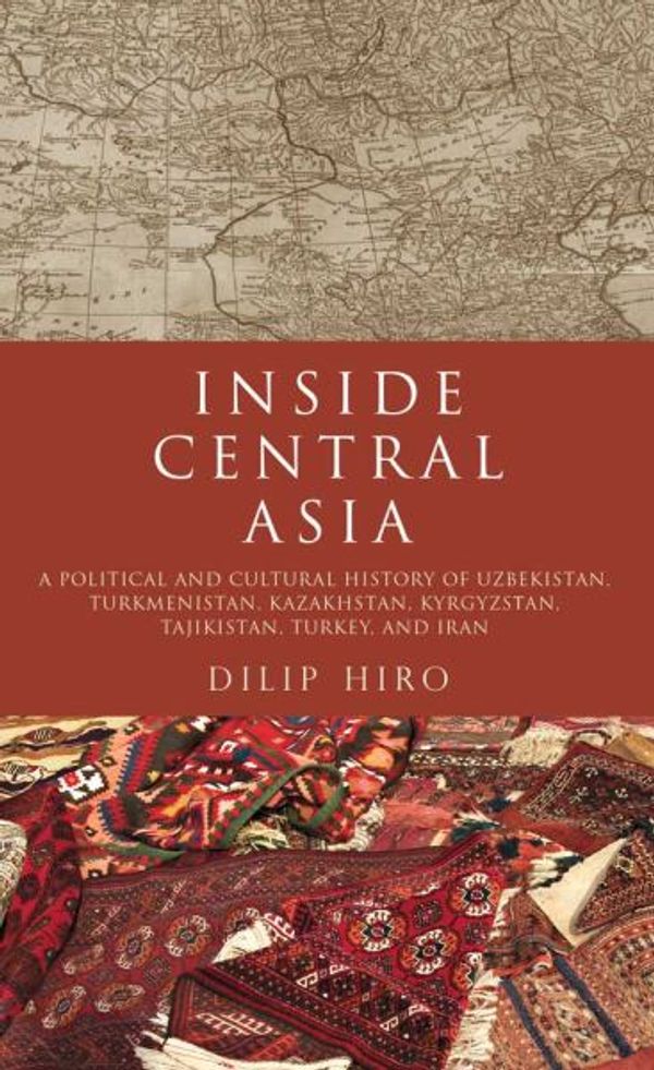 Cover Art for 9780715641507, Inside Central Asia A Political and Cultural History of Uzbekistan, Turkmenistan, Kazakhstan, Kyrgyzstan, Tajikistan, Turkey, and Iran by Dilip Hiro