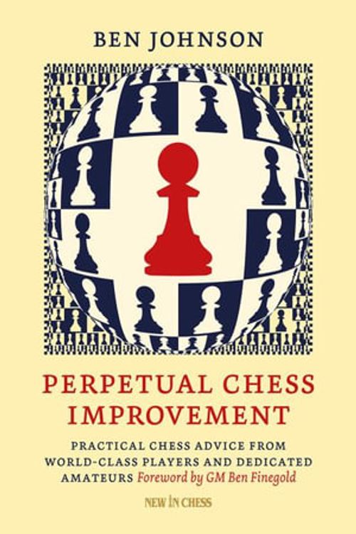 Cover Art for 9789083336541, Perpetual Chess Improvement: Practical Chess Advice from World-Class Players and Dedicated Amateurs by Ben Johnson
