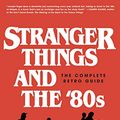 Cover Art for B07HML2DC9, Stranger Things and the '80s: The Complete Retro Guide by Joseph Vogel