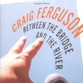 Cover Art for 9780811853750, Between the Bridge and the River Hc by Craig Ferguson