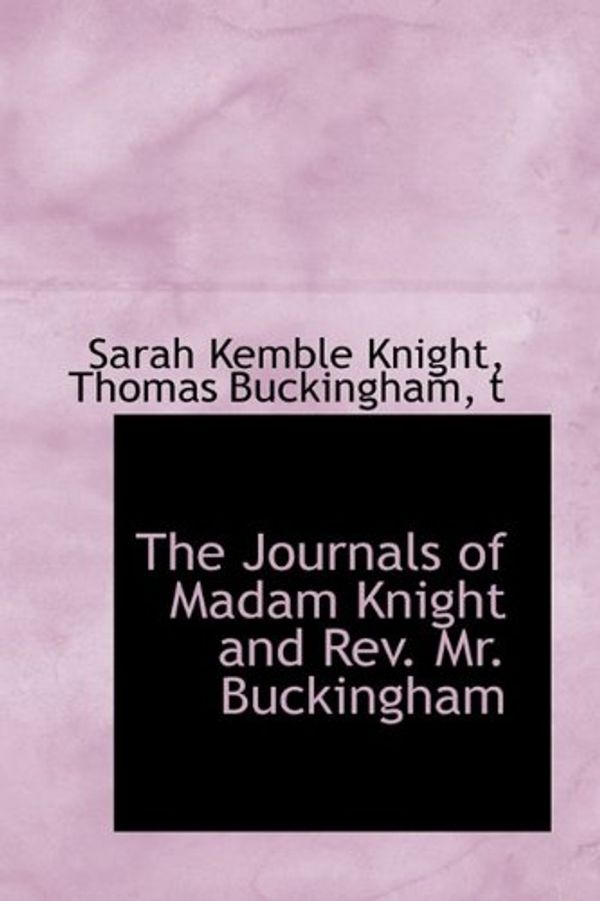 Cover Art for 9781115840057, The Journals of Madam Knight and Rev. Mr. Buckingham by Sarah Kemble Knight