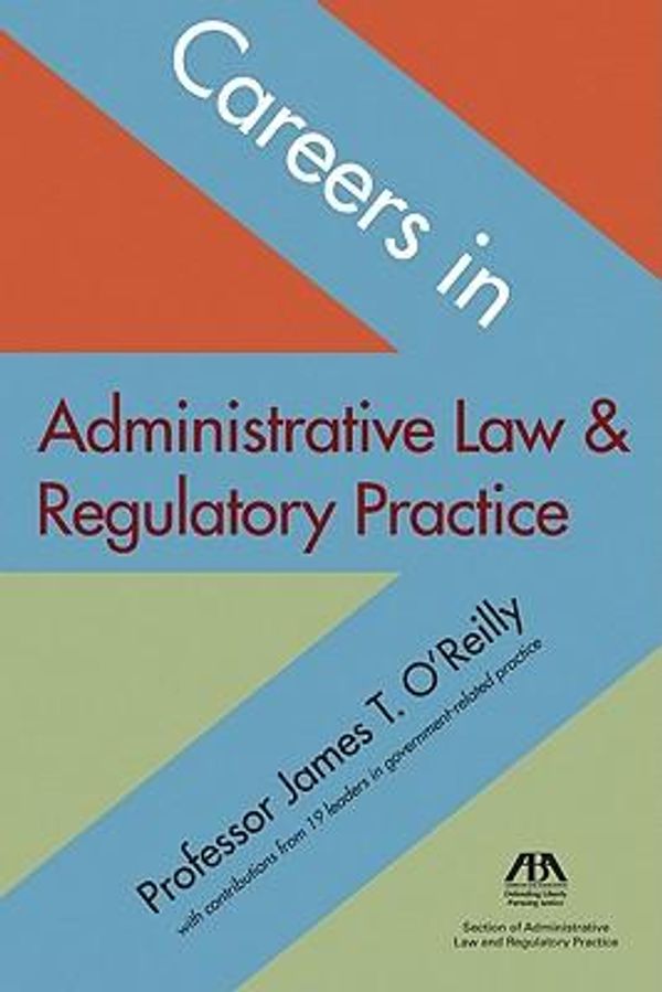 Cover Art for 9781604427974, Careers in Administrative Law & Regulatory Practice by James O'Reilly