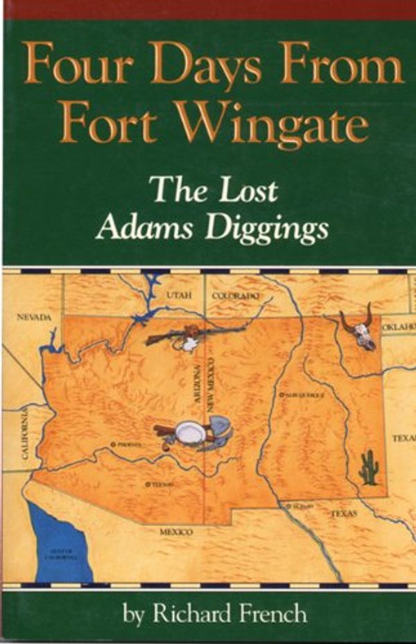 Cover Art for 9780870043628, Four Days from Fort Wingate: The Lost Adams Diggings by Richard French