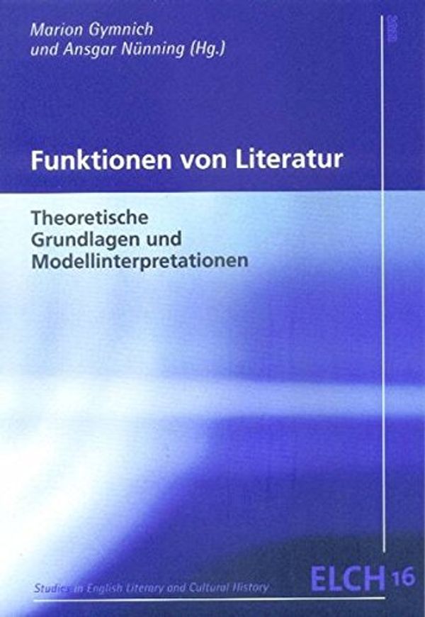 Cover Art for 9783884767610, Funktionen von Literatur: theoretische Grundlagen und Modellinterpretationen (ELK) by Marion Gymnich, Nünning, Astrid, Bläß, Ronny