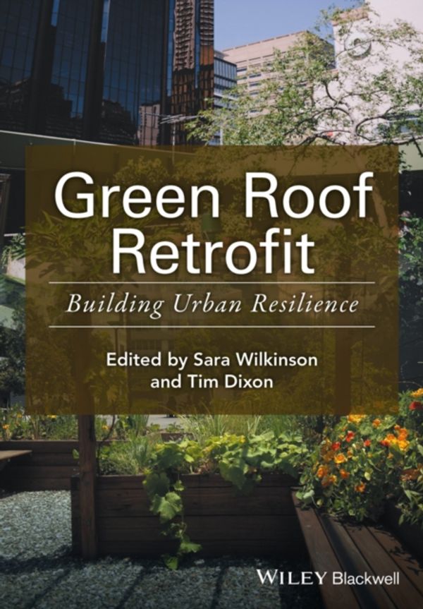 Cover Art for 9781119055570, Green Roof Retrofit: Building Urban Resilience (Innovation in the Built Environment) by Sara J. Wilkinson, Tim Dixon