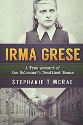 Cover Art for 9781540857668, Irma Grese: A True Account of the Holocaust's Deadliest Woman (World War 2 Short Read) by Stephanie T McRae