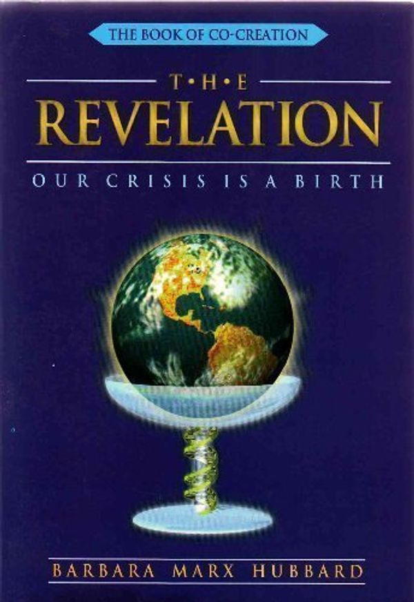 Cover Art for 9781882591190, The Revelation: Our Crisis Is a Birth (The Book of Co-Creation) [Paperback] by Barbara Marx Hubbard