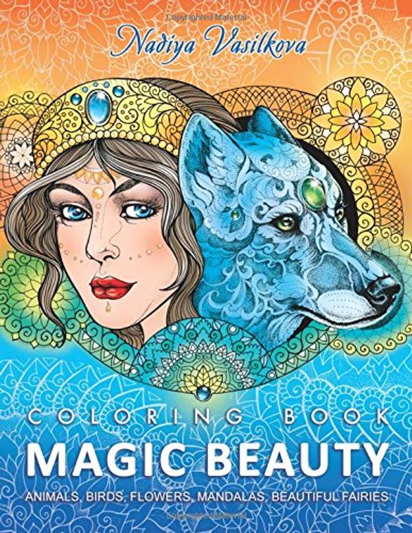 Cover Art for 9781545070413, Magic Beauty: Coloring Book for Adult: Animals, Birds, Flowers, Mandalas, Beautiful Fairies by Nadiya Vasilkova