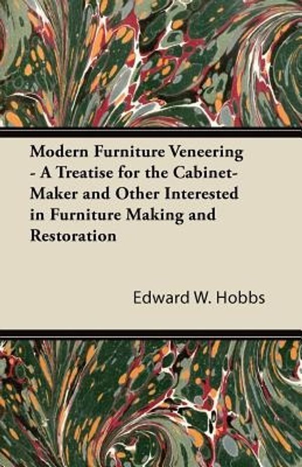 Cover Art for 9781447435198, Modern Furniture Veneering - A Treatise for the Cabinet-Maker and Other Interested in Furniture Making and Restoration by Edward W. Hobbs