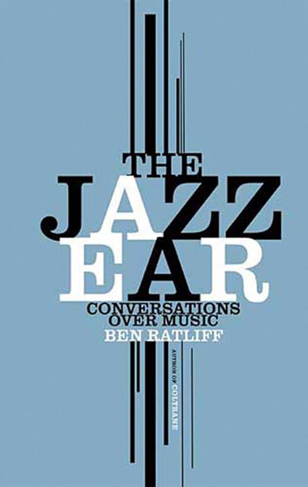 Cover Art for 9780805090864, The Jazz Ear by Ben Ratliff