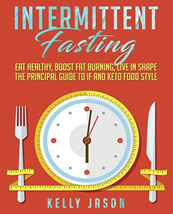 Cover Art for 9781801208413, Intermittent Fasting: Eat Healthy, Boost Fat Burning, Live in Shape | The Principal Guide to IF and Keto Food Style by Kelly Jason