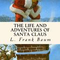 Cover Art for 9781540412621, The Life and Adventures of Santa Claus by L. Baum