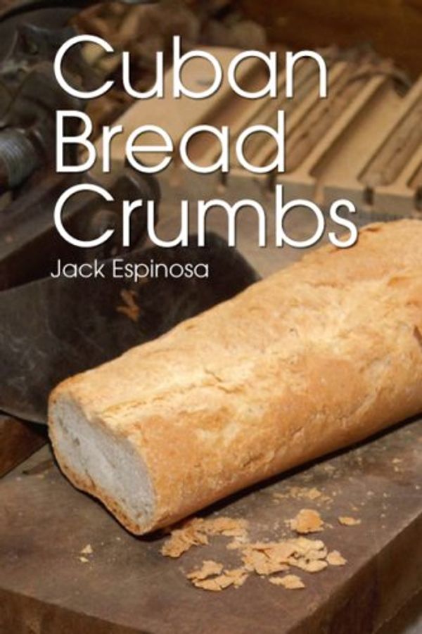 Cover Art for 9781425796785, Cuban Bread Crumbs by Jack Espinosa