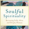 Cover Art for B004NNV9UA, Soulful Spirituality: Becoming Fully Alive and Deeply Human by David G. Benner
