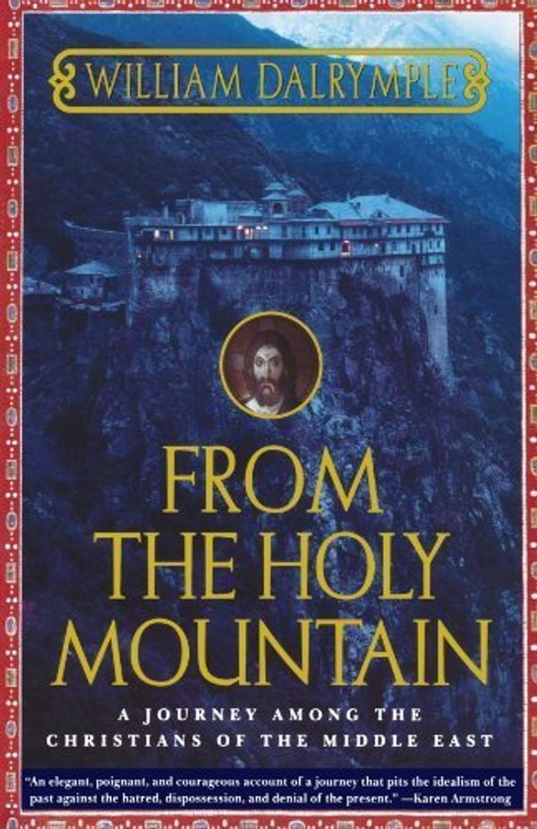 Cover Art for B01FIW2Z0W, From the Holy Mountain: A Journey among the Christians of the Middle East by William Dalrymple (1999-03-15) by William Dalrymple;