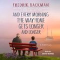 Cover Art for 9781508230724, And Every Morning the Way Home Gets Longer and Longer by Fredrik Backman