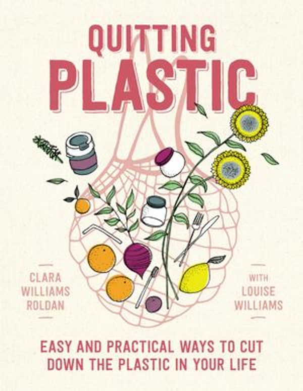Cover Art for 9781760870522, Quitting Plastic by Louise Williams and Clara Williams Roldan