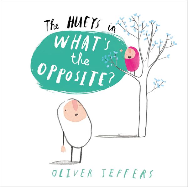 Cover Art for 9780008126216, What’s the Opposite? (The Hueys) by Oliver Jeffers, Oliver Jeffers