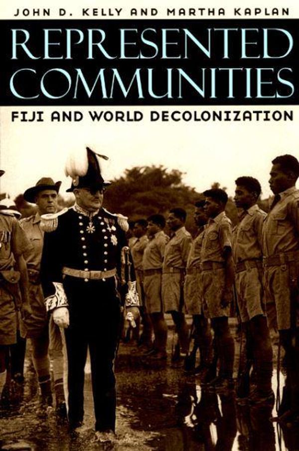 Cover Art for 9780226429908, Represented Communities: Fiji and World Decolonization by John D. Kelly