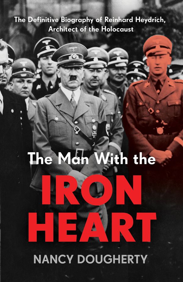 Cover Art for 9781802790696, The Man With the Iron Heart: The Definitive Biography of Reinhard Heydrich by Nancy Dougherty