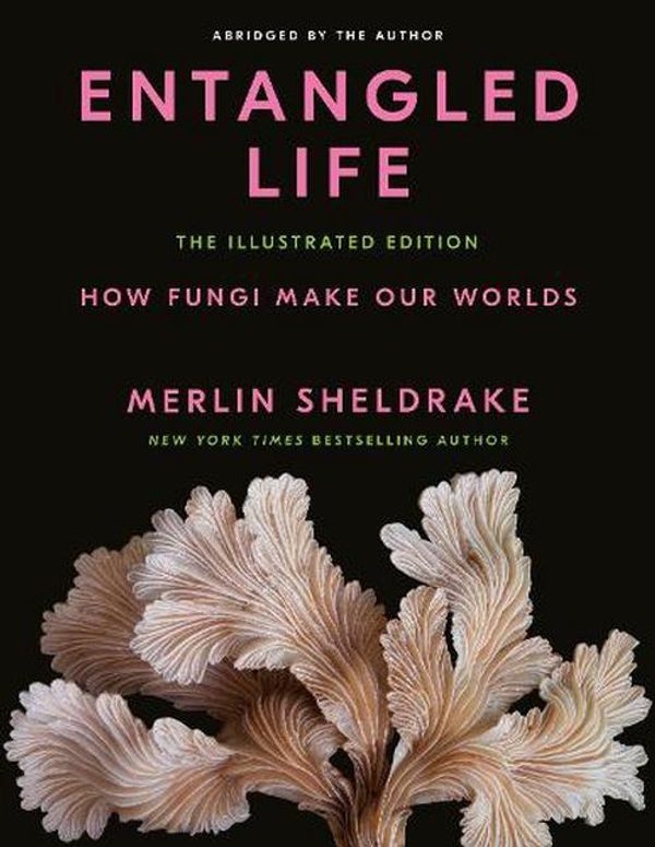 Cover Art for 9780593729984, Entangled Life: Illustrated Edition by Merlin Sheldrake