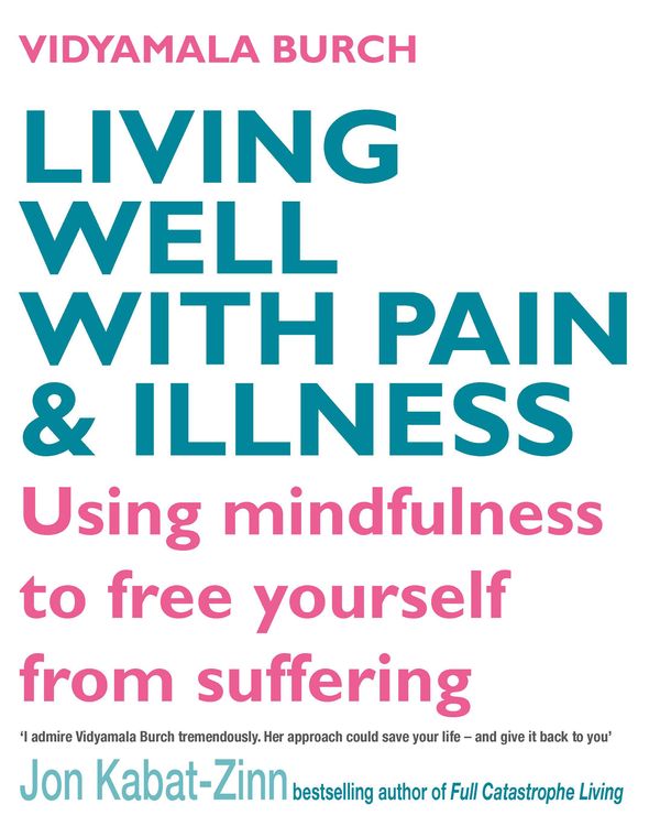 Cover Art for 9780749928605, Living Well With Pain And Illness: Using mindfulness to free yourself from suffering by Vidyamala Burch