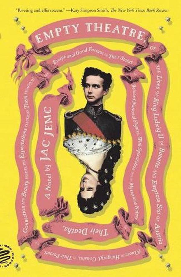 Cover Art for 9781250872180, Empty Theatre: A Novel: Or the Lives of King Ludwig II of Bavaria and Empress Sisi of Austria (Queen of Hungary), Cousins, in Their Pursuit of Connection and Beauty... by Jac Jemc