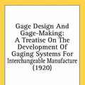 Cover Art for 9780548959930, Gage Design and Gage-Making: A Treatise on the Development of Gaging Systems for Interchangeable Manufacture (1920) by Erik Oberg