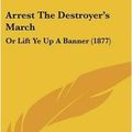 Cover Art for 9781104071813, Arrest the Destroyer's March by Julia Bainbrigge Wightman