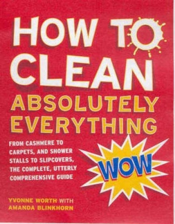 Cover Art for 9780670028665, How to Clean Absolutely Everything by Yvonne Worth, Amanda Blinkhorn
