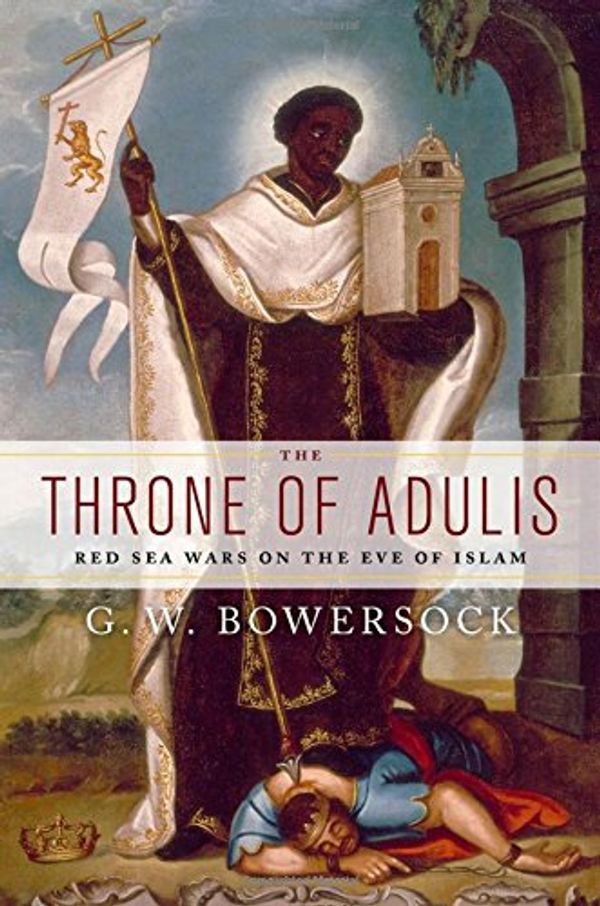 Cover Art for 9780199739325, The Throne of Adulis: Red Sea Wars on the Eve of Islam by G.W. Bowersock