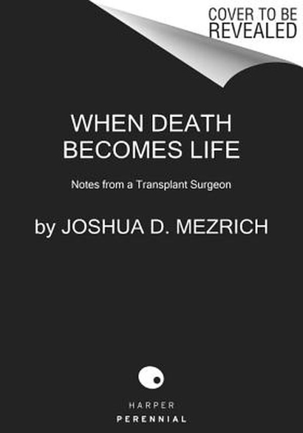 Cover Art for 9780062656216, When Death Becomes Life: Notes from a Transplant Surgeon by Joshua D. Mezrich