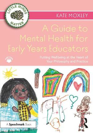 Cover Art for 9780367704261, A Guide to Mental Health for Early Years Educators: Putting Wellbeing at the Heart of Your Philosophy and Practice by Kate Moxley