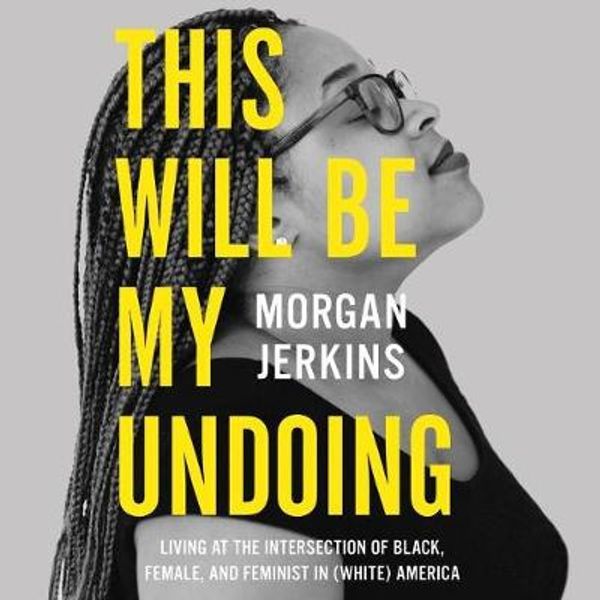 Cover Art for 9781538480465, This Will Be My Undoing: Living at the Intersection of Black, Female, and Feminist in (White) America by Morgan Jerkins