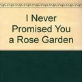 Cover Art for 9780451137470, I Never Promised You a Rose Garden by Joanne Greenberg