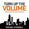 Cover Art for 9781138218024, Turn Up the VolumeA Down and Dirty Guide to Launching a Podcast by O'Connell, Michael