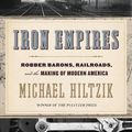 Cover Art for 9780544770317, Iron Empires: Robber Barons, Railroads, and the Making of Modern America by Michael Hiltzik