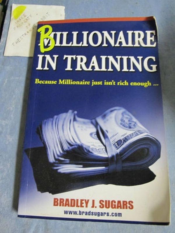 Cover Art for 9780958093200, Billionaire in Training by Bradley J. Sugars