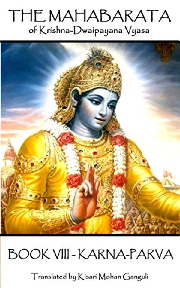 Cover Art for B07BMJLNRJ, The Mahabarata of Krishna-Dwaipayana Vyasa - BOOK VIII - KARNA-PARVA by Krishna Dvaipāyana Vyasa