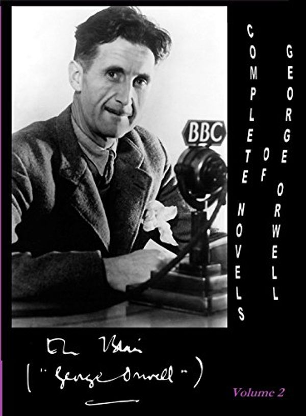 Cover Art for B078WDYJKS, Complete Novels of George Orwell (Collected Works by George Orwell (Why I write?) Book 2) by George Orwell